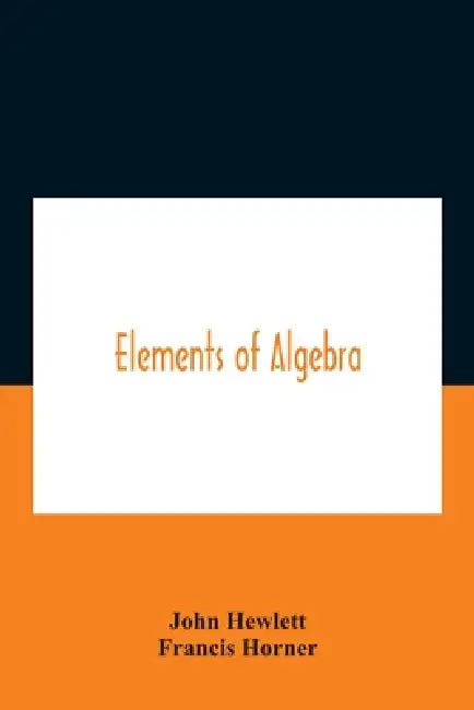 Elements of algebra. Translated from the French, with the notes of Bernoulli and the additions of De La Grange To Which Is Prefixed a Memoirs of the L by John Hewlett