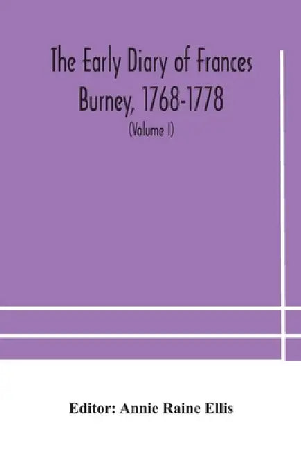 The Early Diary Of Frances Burney, 1768-1778: With A Selection From Her Correspondence, And From The Journals Of Her Sisters Susan And Charlotte Burne by 1768- The Early Diary of Frances Burney