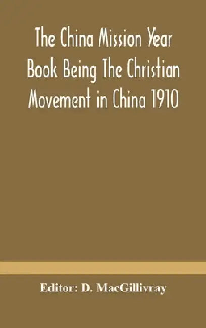 The China Mission Year Book Being The Christian Movement In China 1910 by D Macgillivray