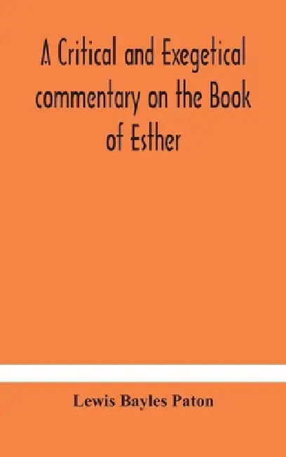 A Critical And Exegetical Commentary On The Book Of Esther by Lewis Bayles Paton