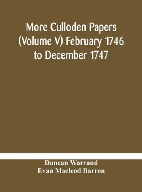 More Culloden Papers (Volume V) February 1746 To December 1747 by Duncan Warrand, Evan MacLeod Barron