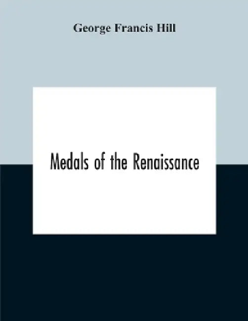 Medals Of The Renaissance by George Francis Hill