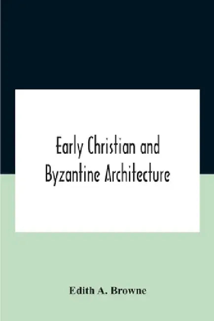 Early Christian And Byzantine Architecture by Edith A. Browne