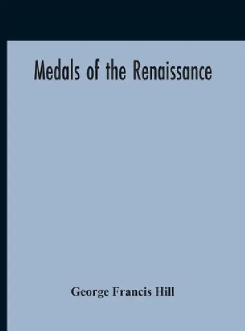 Medals Of The Renaissance by George Francis Hill