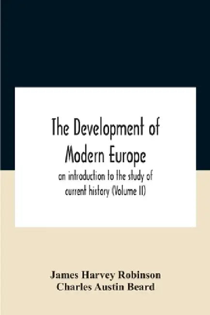 The Development Of Modern Europe; An Introduction To The Study Of Current History (Volume Ii) by James Harvey Robinson