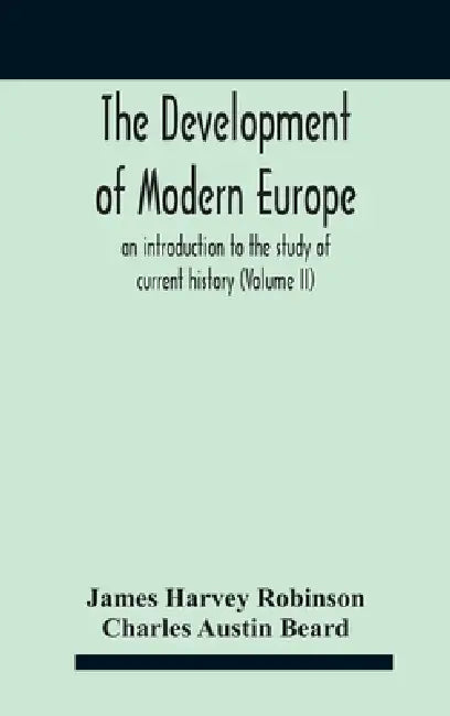 The Development Of Modern Europe; An Introduction To The Study Of Current History (Volume Ii) by James Harvey Robinson