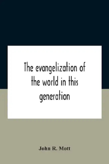 The Evangelization Of The World In This Generation by John R. Mott
