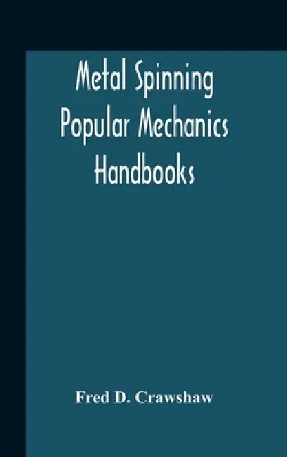 Metal Spinning; Popular Mechanics Handbooks by Fred D. Crawshaw