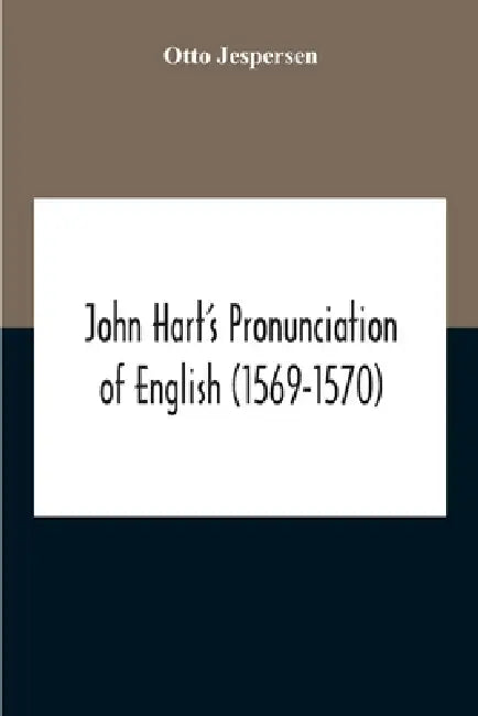 John Hart'S Pronunciation Of English (1569-1570) by Otto Jespersen