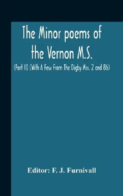 The Minor Poems Of The Vernon M.S. (Part Ii) (With A Few From The Digby Mss. 2 And 86) by F. J. Furnivall