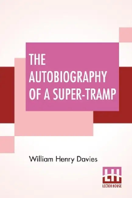 The Autobiography Of A Super-Tramp: Preface By Bernard Shaw by William Henry Davies, George Bernard Shaw