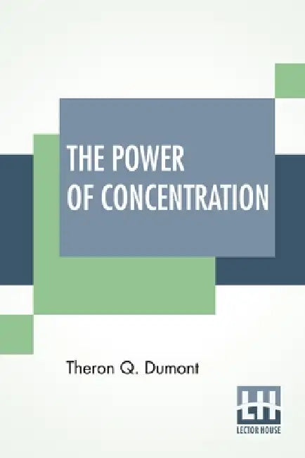 The Power Of Concentration by Theron Q. Dumont