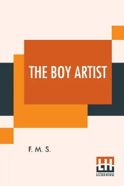 The Boy Artist: A Tale For The Young. by F M S