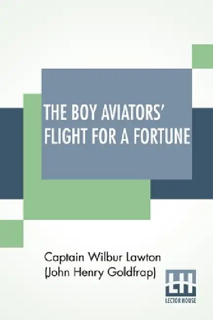 The Boy Aviators' Flight For A Fortune by Captain Lawton (John Henry Goldfrap)
