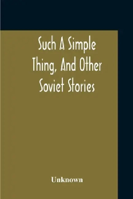 Such A Simple Thing, And Other Soviet Stories by Unknown