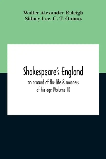 Shakespeare'S England: An Account Of The Life & Manners Of His Age (Volume Ii) by Walter Alexander Raleigh