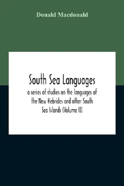 South Sea Languages, A Series Of Studies On The Languages Of The New Hebrides And Other South Sea Islands (Volume Ii) by Donald MacDonald
