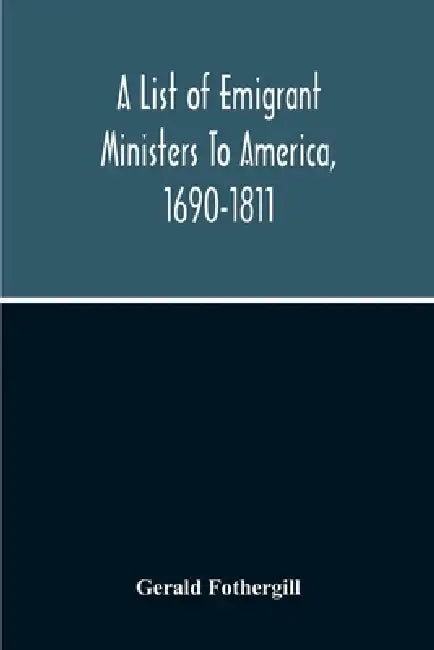 A List Of Emigrant Ministers To America, 1690-1811 by Gerald Fothergill
