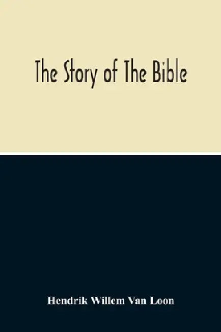 The Story Of The Bible by Hendrik Willem Van Loon