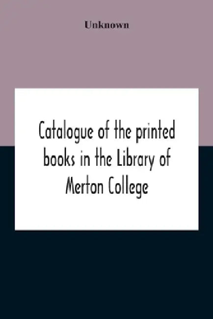 Catalogue Of The Printed Books In The Library Of Merton College by Unknown