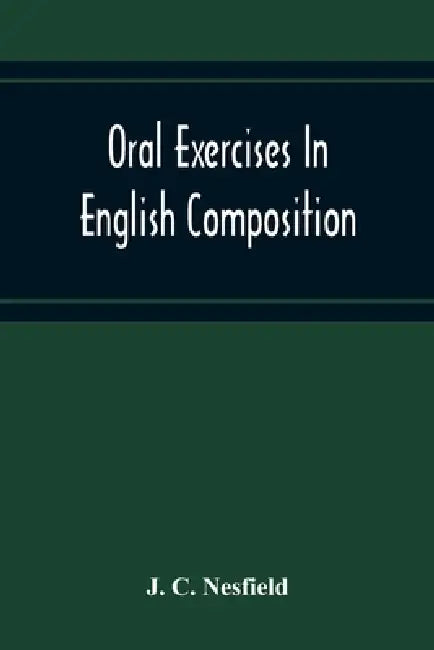 Oral Exercises In English Composition by J. C. Nesfield