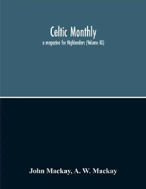 Celtic Monthly: A Magazine For Highlanders (Volume Xx) by John MacKay