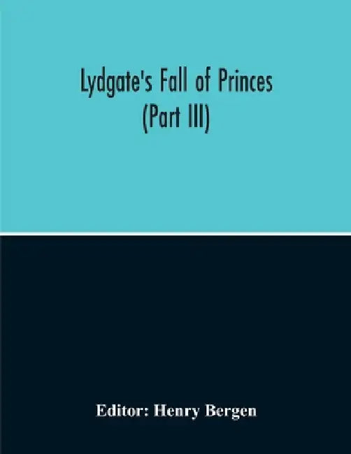 Lydgate'S Fall Of Princes (Part Iii) by Henry Bergen
