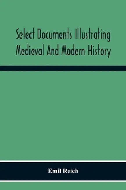 Select Documents Illustrating Medieval And Modern History by Emil Reich