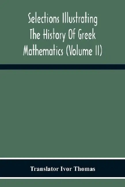 Selections Illustrating The History Of Greek Mathematics (Volume Ii) From Aristarchus To Pappus by Ivor Thomas