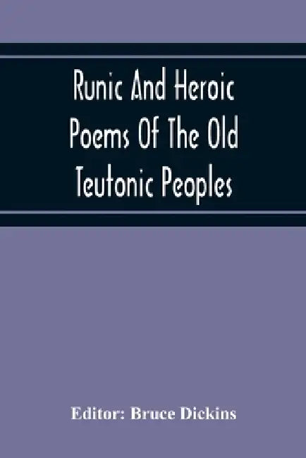 Runic And Heroic Poems Of The Old Teutonic Peoples by Bruce Dickins