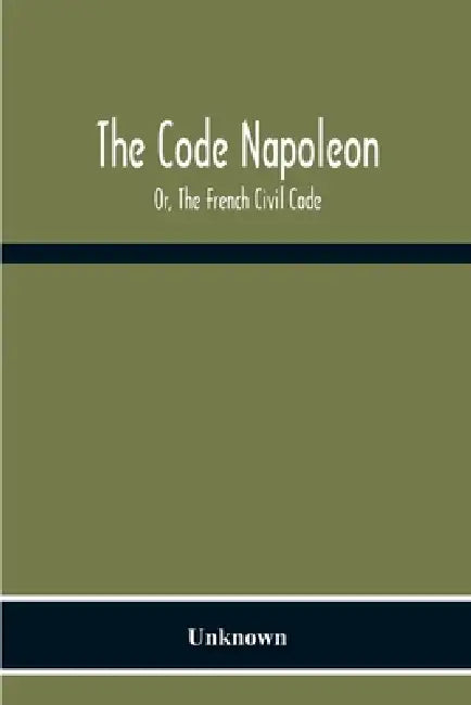The Code Napoleon; Or, The French Civil Code by Unknown