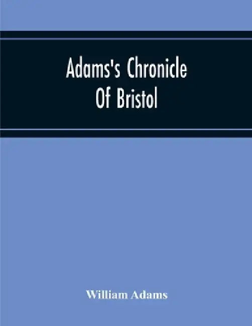 Adams'S Chronicle Of Bristol by William Adams