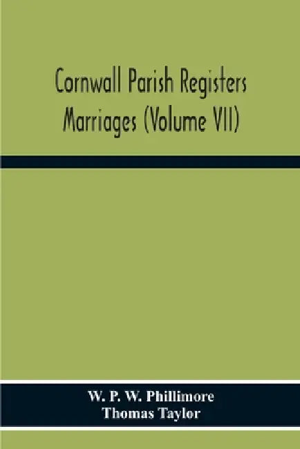 Cornwall Parish Registers. Marriages (Volume Vii) by W. P. W. Phillimore
