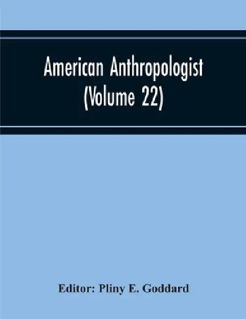 American Anthropologist (Volume 22) by Pliny E. Goddard