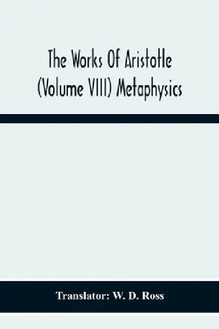 The Works Of Aristotle (Volume Viii) Metaphysics by W. D. Ross