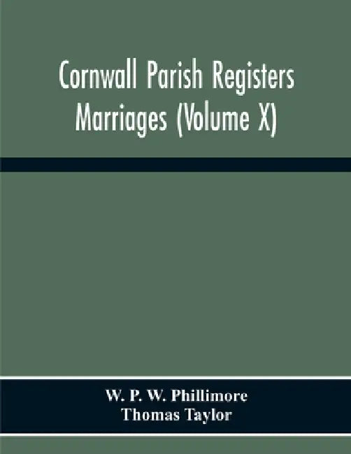 Cornwall Parish Registers. Marriages (Volume X) by W. P. W. Phillimore