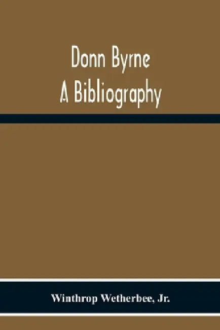 Donn Byrne A Bibliography by Winthrop Wetherbee