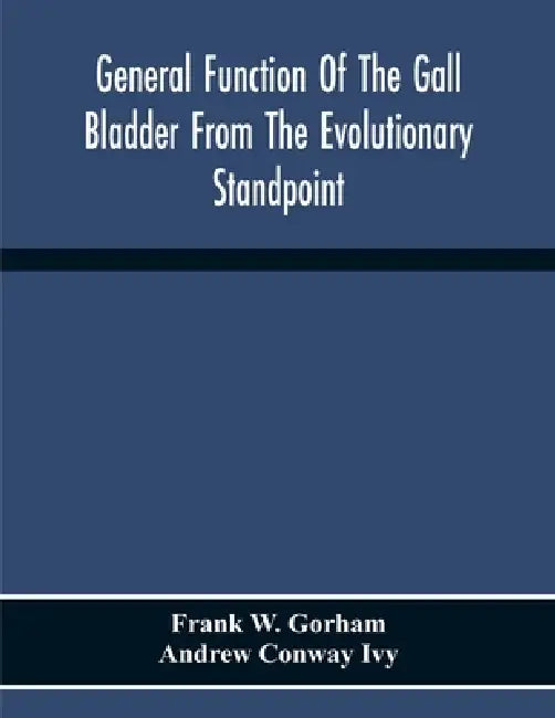 General Function Of The Gall Bladder From The Evolutionary Standpoint by Frank W. Gorham