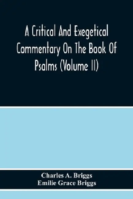 A Critical And Exegetical Commentary On The Book Of Psalms (Volume Ii) by Charles A. Briggs