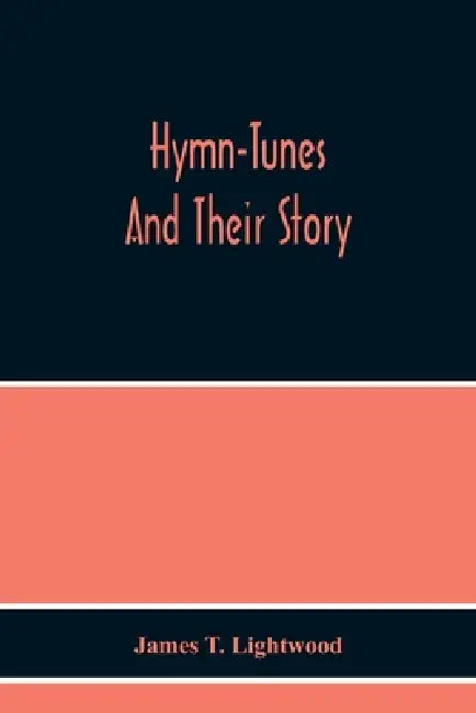 Hymn-Tunes And Their Story by James T. Lightwood