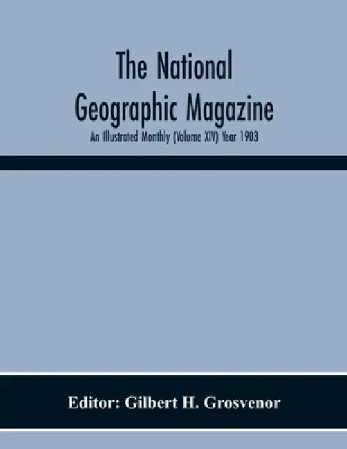 The National Geographic Magazine; An Illustrated Monthly (Volume Xiv) Year 1903 by Gilbert H. Grosvenor
