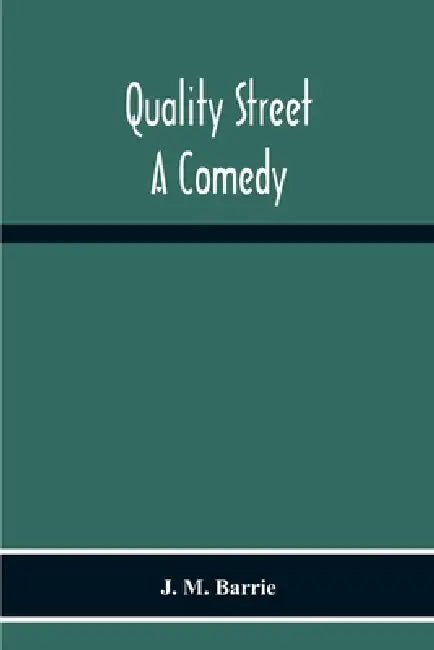 Quality Street: A Comedy by J. M. Barrie
