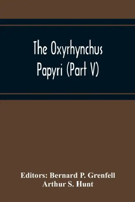 The Oxyrhynchus Papyri (Part V) by Bernard P. Grenfell