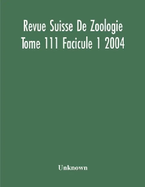Revue Suisse De Zoologie Tome 111 Facicule 1 2004, Annales De La Societe Zoologique Suisse Et Du Museum D'Histoire Naturelle De Geneve by Unknown
