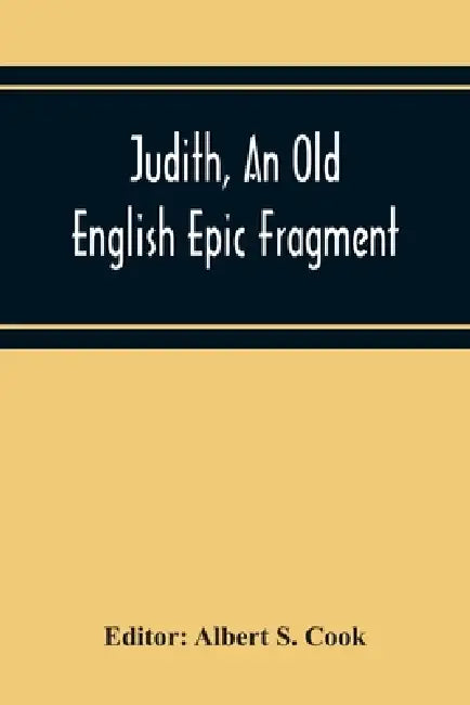 Judith, An Old English Epic Fragment by Albert S. Cook