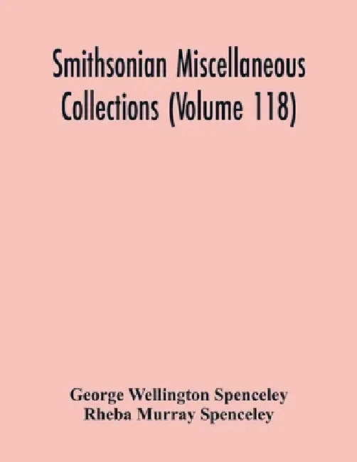 Smithsonian Miscellaneous Collections (Volume 118): Smithsonian Logarithmic Tables To Base E And Base 10 by George Wellington Spenceley