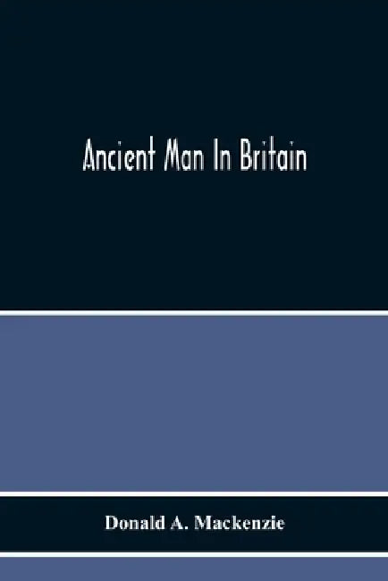 Ancient Man In Britain by Donald A. MacKenzie