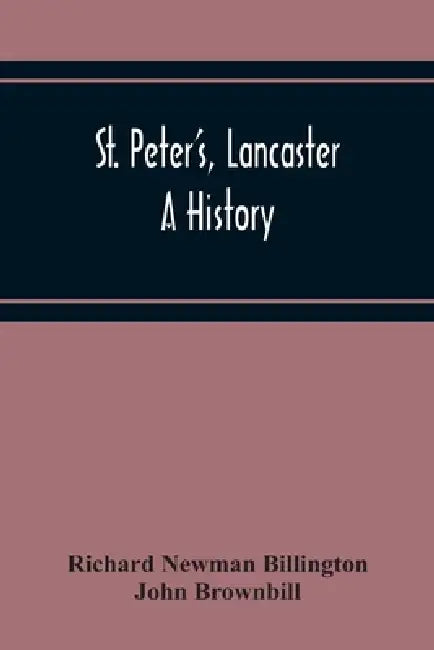 St. Peter'S, Lancaster: A History by Richard Newman Billington