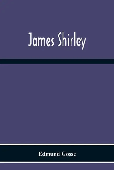 James Shirley by Edmund Gosse