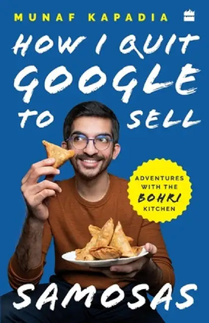 How I Quit Google to Sell Samosas: Adventures with The Bohri Kitchen by Munaf Kapadia